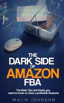 Paperback The Dark Side of Amazon FBA: The little Tips and Hacks you need to know to have a profitable Business Book