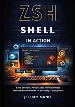 Paperback Zsh Shell in Action: Build Efficient, Personalized and Automated Terminal Environments for Everyday Development Book
