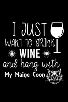 I just want to drink wine and hang with my Maine Coon: Cute Maine Coon Default Ruled Notebook, Great Accessories & Gift Idea for Abyssinian Owner & ... Ruled Notebook With An Inspirational Quote.