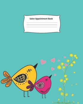 Salon Appointment Book: Birds Schedule Notebook for Nail Salons, Dog Grooming Salons, Hair Stylist, Beauty & Massage Businesses with Times Daily and ... Pages, Spaced In 15 Minute Increments.