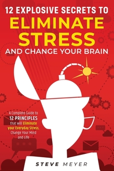 Paperback 12 Explosive Secrets To Eliminate Stress And Change Mind: Complete Guide To 12 Principles That Will Eliminate Your Everyday Stress, Change Your Mind A Book