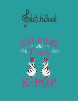 Paperback SketchBook: Just A Girl Who Loves Kpop Cute Blank Kpop Sketchbook for Girls Teens Kids Journal College Marble Size UnLined Noteboo Book