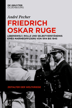 Friedrich Oskar Ruge: Lebenswelt, Rolle Und Selbstverständnis Eines Marineoffiziers Von 1914 Bis 1945