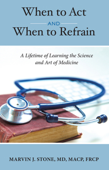 Hardcover When to ACT and When to Refrain: A Lifetime of Learning the Science and Art of Medicine Book