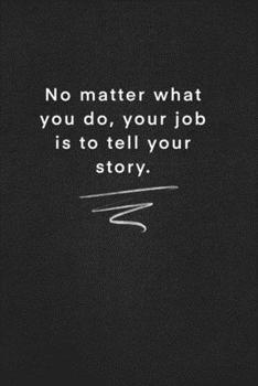 No matter what you do, your job is to tell your story.: Quote on Blackboard Notebook  / Journal Gift / Doted,numbred, 120 Pages, 6x9, Soft Cover, Matte Finish