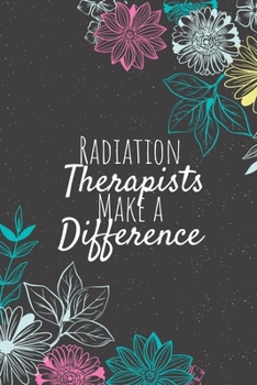 Paperback Radiation Therapists Make A Difference: Radiation Therapist Gifts, Therapist Journal, Therapists Appreciation Gifts, Gifts for Therapists Book