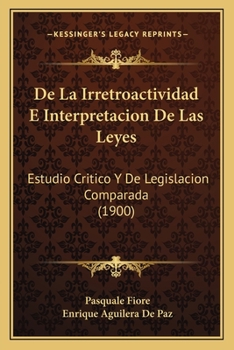 Paperback De La Irretroactividad E Interpretacion De Las Leyes: Estudio Critico Y De Legislacion Comparada (1900) [Spanish] Book