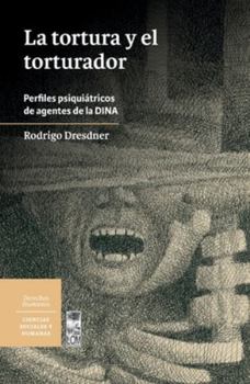 La tortura y el torturador: Perfiles psiquiátricos de agentes de la DINA (Spanish Edition)