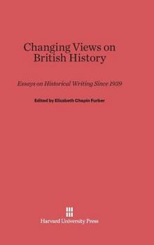 Hardcover Changing Views on British History: Essays on Historical Writing Since 1939 Book