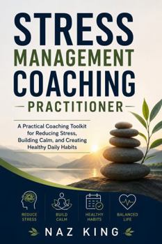 Paperback Stress Management Coaching Practitioner: A Practical Coaching Toolkit for Reducing Stress, Building Calm, and Creating Healthy Daily Habits Book