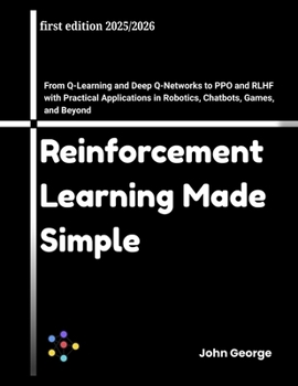 Paperback Reinforcement Learning Made Simple: From Q-Learning and Deep Q-Networks to PPO and RLHF with Practical Applications in Robotics, Chatbots, Games, and Book