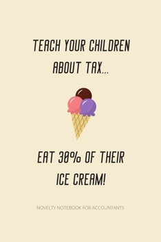 Paperback Teach Your Children About Tax... Eat 30% Of Their Ice Cream!: Notebook For Accountants - Accountant Appreciation Funny Gift - 120+ Pages - 6x9" - Co-W Book