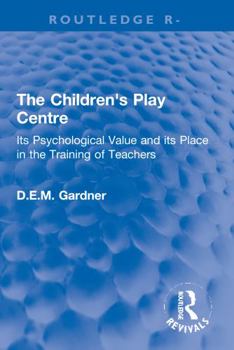 Paperback The Children's Play Centre: Its Psychological Value and Its Place in the Training of Teachers Book