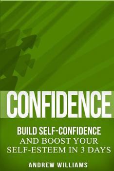 Paperback Confidence: BUILD SELF-CONFIDENCE and Boost Your SELF-ESTEEM in 3 Days Book