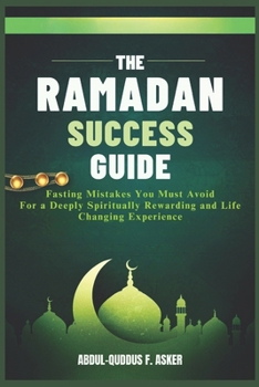 Paperback The Ramadan Success Guide: Fasting Mistakes You Must Avoid for a Deeply Spiritually Rewarding and Life changing Experience Book