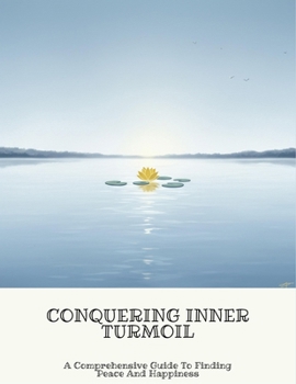 Paperback Conquering Inner Turmoil: A Comprehensive Guide To Finding Peace And Happiness Book