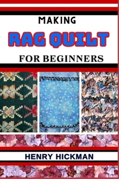Paperback Making Rag Quilt for Beginners: Practical Knowledge Guide On Skills, Techniques And Pattern To Understand, Master & Explore The Process Of Rag Quilt M Book