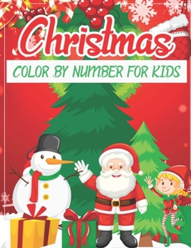 Christmas Color By Number For Kids: A Christmas Color By Number Activity Book For 3, 4, 5, 6, 7, 8, 9 and 10 Years Old.