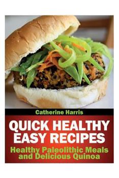 Paperback Quick Healthy Easy Recipes: Healthy Paleolithic Meals and Delicious Quinoa Book