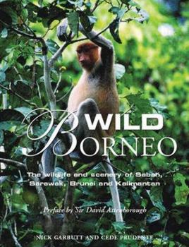 Hardcover Wild Borneo: The Wildlife and Scenery of Sabah, Sarawak, Brunei and Kalimantan Book