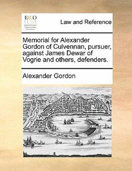 Paperback Memorial for Alexander Gordon of Culvennan, Pursuer, Against James Dewar of Vogrie and Others, Defenders. Book