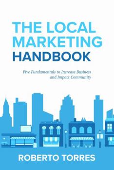 Paperback The Local Marketing Handbook: Five Fundamentals to Increase Business and Impact Community Book