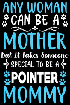 Paperback Any woman can be a mother Be a Pointer mommy: Cute Pointer lovers notebook journal or dairy - Pointer Dog owner appreciation gift - Lined Notebook Jou Book