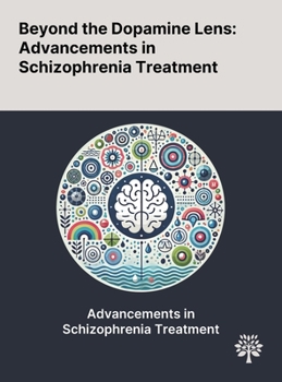Hardcover Beyond the Dopamine Lens: Advancements in Schizophrenia Treatment Book