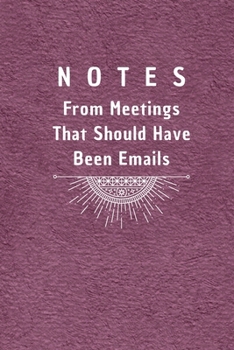 Notes From Meetings That Should Have Been Emails: 6*9 Blank Lined Notebook With Contact Infos 100 Pages. Funny Gift for Women and Men/Notebook Quotes/ ... hardcover/ Daily Journal/ Diary Calender