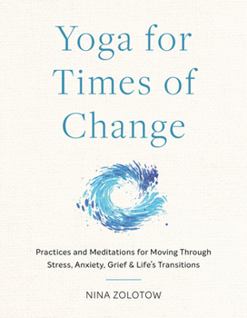 Paperback Yoga for Times of Change: Practices and Meditations for Moving Through Stress, Anxiety, Grief, and Life's Transitions Book