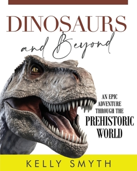 Dinosaurs and Beyond: An Epic Adventure Through the Prehistoric World (The And Beyond Series in Children's Prehistory,)