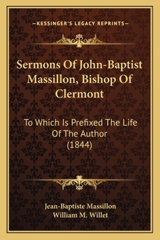 Paperback Sermons Of John-Baptist Massillon, Bishop Of Clermont: To Which Is Prefixed The Life Of The Author (1844) Book