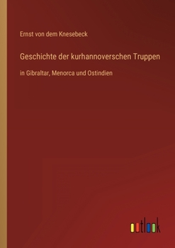 Paperback Geschichte der kurhannoverschen Truppen: in Gibraltar, Menorca und Ostindien [German] Book