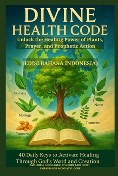 DIVINE HEALTH CODE - 40 Daily Keys to Activate Healing Through God's Word and Creation - (Edisi bahasa Indonesia): Unlock the Healing Power of Plants, Prayer, and Prophetic Action (Indonesian Edition)