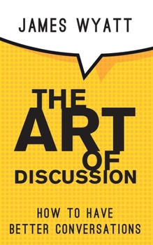 Paperback The Art of Discussion: How To Have Better Conversations Book