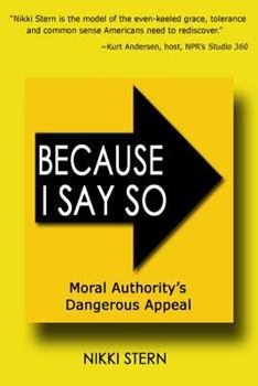 Paperback Because I Say So: Moral Authority's Dangerous Appeal Book