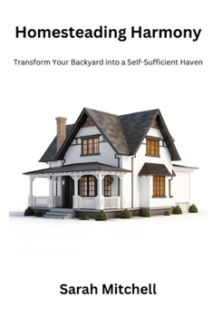 Paperback Homesteading harmony: Transform your backyard into a self- sufficient haven Book