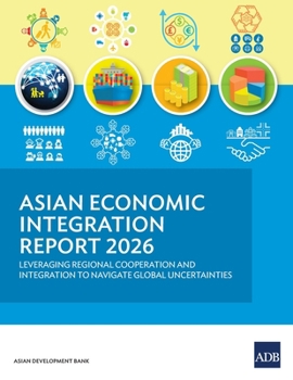 Asian Economic Integration Report 2026: Leveraging Regional Cooperation and Integration to Navigate Global Uncertainties