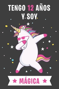 Tengo 12 An~os Y Soy Ma´gica: Cuaderno De Unicornio Diario Regalo De Cumpleaños Niña 12 Años (Spanish Edition)