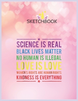 Paperback SketchBook: Kindness Is Everything Science Is Real Love Is Love Unicorn Blank Unlined SketchBook for Kids and Girls XL Marple Sket Book