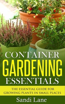 Paperback Container Gardening Essentials: The Essential Guide for Growing Plants in Small Places Book