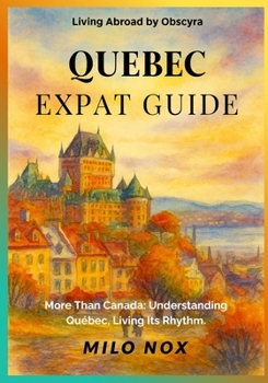 Paperback Quebec Expat Guide: More Than Canada: Understanding Québec, Living Its Rhythm. Book