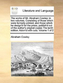 Paperback The Works of Mr. Abraham Cowley: In Two Volumes. Consisting of Those Which Were Formerly Printed; And Those Which He Design'd for the Press, Publish'd Book