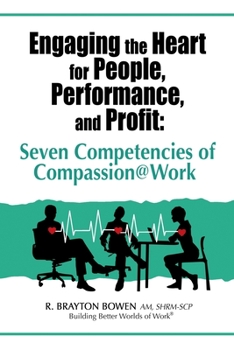 Paperback Engaging the Heart for People, Performance, and Profit: Seven Competencies of Compassion@Work Book