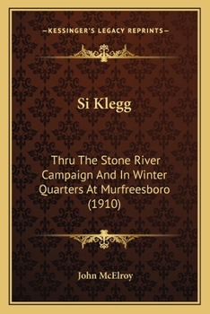 Paperback Si Klegg: Thru The Stone River Campaign And In Winter Quarters At Murfreesboro (1910) Book