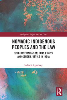 Hardcover Nomadic Indigenous Peoples and the Law: Self-Determination, Land Rights and Gender Justice in India Book