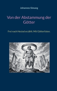 Von der Abstammung der Götter: Frei nach Hesiod erzählt. Mit Götterlisten.