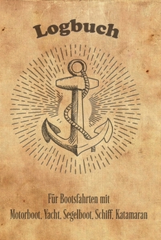 Logbuch für Bootsfahrten mit Motorboot, Yacht, Segelboot, Schiff, Katamaran: Bordbuch für Kapitän, Segler und Crew. Schiffstagebuch, Meilenbuch für ... Geschenkidee unter 10 Euro (German Edition)