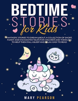 Paperback Bedtime Stories For Kids: Fantastic Stories to Dream, Short Funny, Fantasy for Children and Toddlers to Help Them Fall Asleep and Relax for All Book