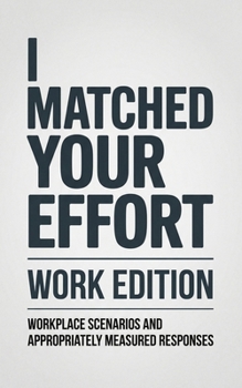 Paperback I Matched Your Effort: Work Edition: Workplace Scenarios and Appropriately Measured Responses Book